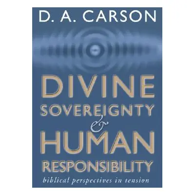 "Divine Sovereignty and Human Responsibility: Biblical Perspective in Tension" - "" ("Carson D. 