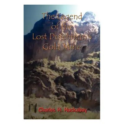 "The Legend of the Lost Dutchman's Gold Mine" - "" ("Huckabay Charles H.")(Paperback)