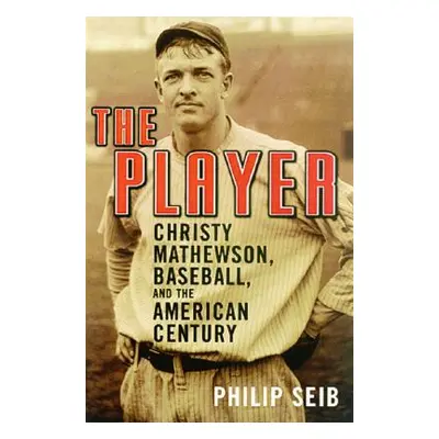 "The Player: Christy Mathewson, Baseball, and the American Century" - "" ("Seib Philip")(Paperba