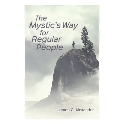 "The Mystic's Way for Regular People" - "" ("Alexander James C.")(Paperback)