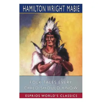 "Folk Tales Every Child Should Know (Esprios Classics)" - "" ("Mabie Hamilton Wright")(Paperback