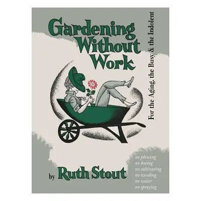 "Gardening Without Work: For the Aging, the Busy, and the Indolent" - "" ("Stout Ruth")(Paperbac