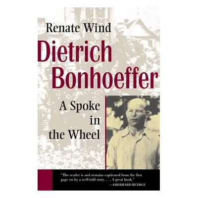 "Dietrich Bonhoeffer: A Spoke in the Wheel" - "" ("Wind Renate")(Paperback)