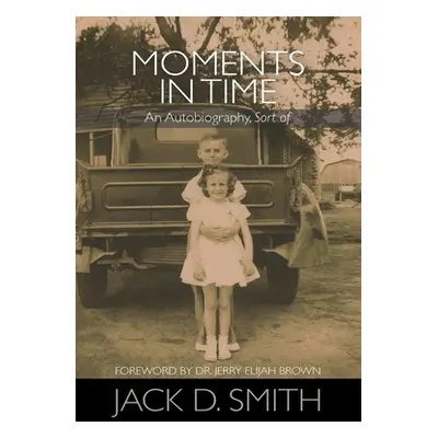 "Moments in Time - An Autobiography, Sort of" - "" ("Smith Jack D.")(Pevná vazba)