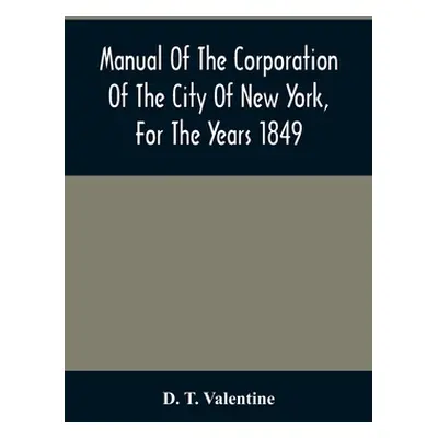 "Manual Of The Corporation Of The City Of New York, For The Years 1849" - "" ("T. Valentine D.")