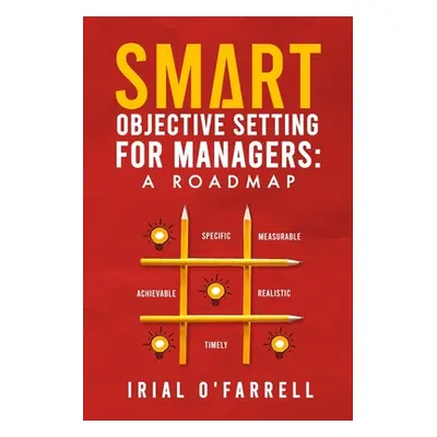 "SMART Objective Setting for Managers: A Roadmap" - "" ("O'Farrell Irial")(Paperback)