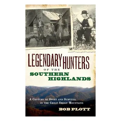 "Legendary Hunters of the Southern Highlands: A Century of Sport and Survival in the Great Smoky