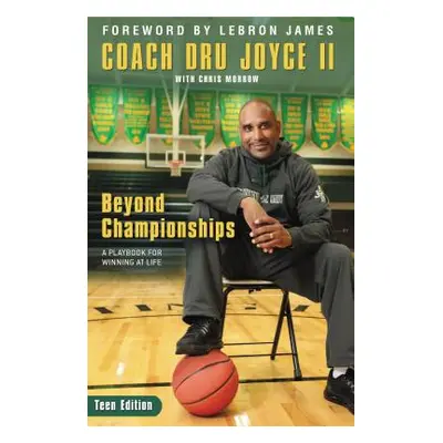 "Beyond Championships Teen Edition: A Playbook for Winning at Life" - "" ("Joyce II Dru")(Paperb