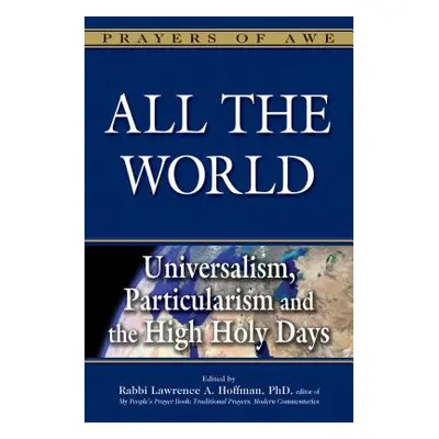 "All the World: Universalism, Particularism and the High Holy Days" - "" ("Hoffman Lawrence A.")