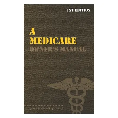 "A Medicare Owner's Manual: Your Guide to Medicare Benefits" - "" ("Blankenship Jim")(Paperback)