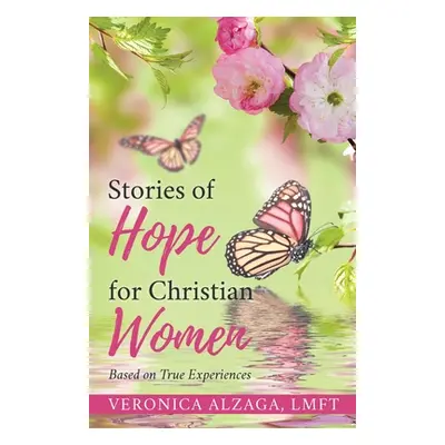 "Stories of Hope for Christian Women: Based on True Experiences" - "" ("Alzaga Lmft Veronica")(P