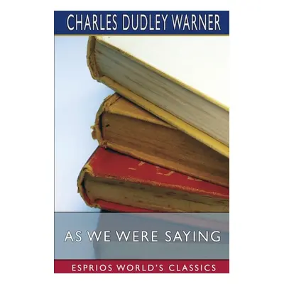 "As We Were Saying (Esprios Classics)" - "" ("Warner Charles Dudley")(Paperback)