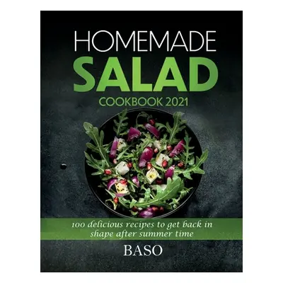 "Homemade salad cookbook 2021: 100 delicious recipes to get back in shape after summer time" - "