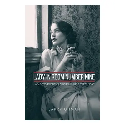 "Lady in Room Number Nine: My Grandmother's Murder at the Empire Hotel" - "" ("Ohman Larry")(Pap