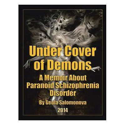 "Under Cover of Demons: A Memoir About Paranoid Schizophrenia Disorder" - "" ("Salomonova Geula"