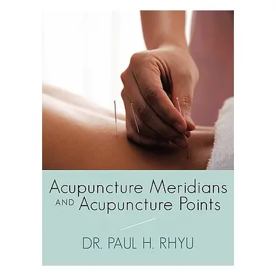 "Acupuncture Meridians and Acupuncture Points" - "" ("Rhyu Paul H.")(Paperback)