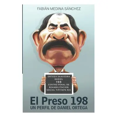 "El Preso 198: Un Perfil de Daniel Ortega" - "" ("Medina Sanchez Fabian")(Paperback)