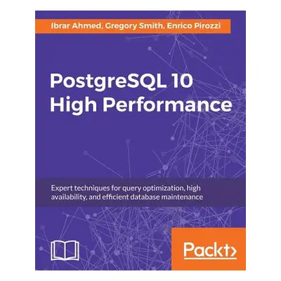 "PostgreSQL 10 High Performance - Third Edition: Expert techniques for query optimization, high 