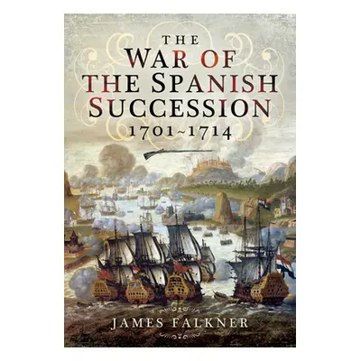 "The War of the Spanish Succession 1701-1714" - "" ("Falkner James")(Paperback)