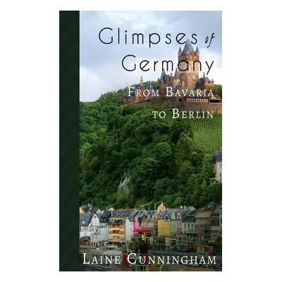 "Glimpses of Germany: From Bavaria to Berlin" - "" ("Cunningham Laine")(Paperback)