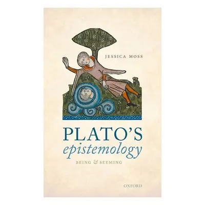 "Plato's Epistemology: Being and Seeming" - "" ("Moss Jessica")(Pevná vazba)