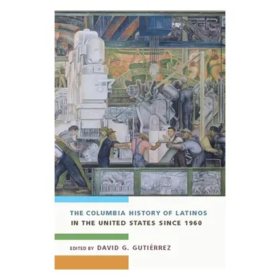 "The Columbia History of Latinos in the United States Since 1960" - "" ("Gutirrez David")(Pevná 