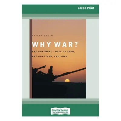 "Why War?: The Cultural Logic of Iraq, the Gulf War, and Suez [Standard Large Print 16 Pt Editio