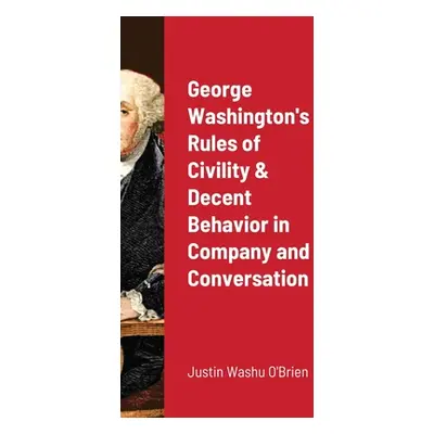 "George Washington's Rules of Civility & Decent Behavior in Company and Conversation" - "" ("O'B