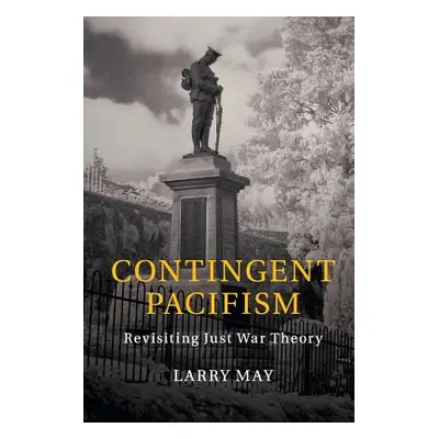 "Contingent Pacifism: Revisiting Just War Theory" - "" ("May Larry")(Paperback)