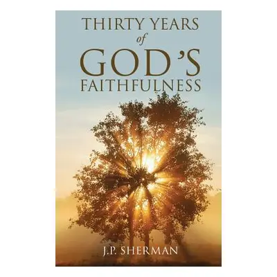 "THIRTY YEARS of GOD'S FAITHFULNESS" - "" ("Sherman J. P.")(Paperback)