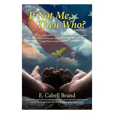 "If Not Me, Then Who?: How You Can Help with Poverty, Economic Opportunity, Education, Healthcar