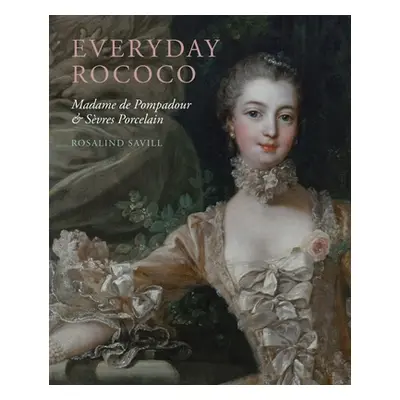 "Everyday Rococo: Madame de Pompadour and Svres Porcelain" - "" ("Savill Rosalind")(Pevná vazba)