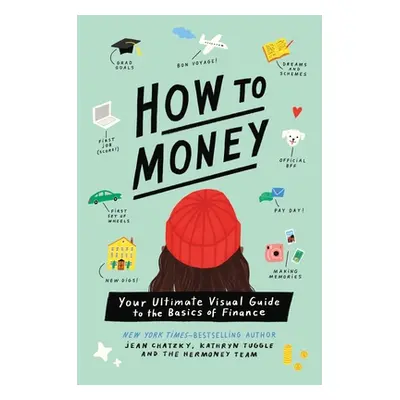 "How to Money: Your Ultimate Visual Guide to the Basics of Finance" - "" ("Chatzky Jean")(Paperb