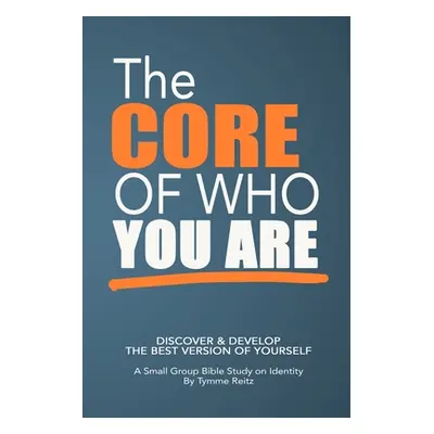 "The Core of Who You Are: 6-Week Small Group Bible Study on Identity" - "" ("Reitz Tymme")(Paper