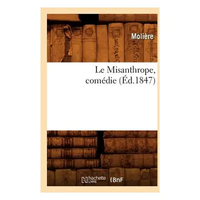 "Le Misanthrope, Comdie, (d.1847)" - "" ("Molire (Poquelin Dit) Jean-Baptiste")(Paperback)