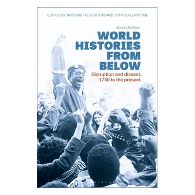 "World Histories from Below: Disruption and Dissent, 1750 to the Present" - "" ("Burton Antoinet