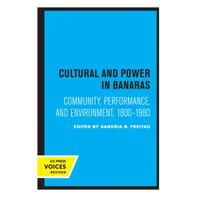 "Culture and Power in Banaras: Community, Performance, and Environment, 1800-1980" - "" ("Freita