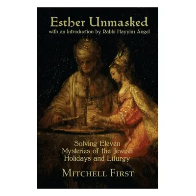 "Esther Unmasked: Solving Eleven Mysteries of the Jewish Holidays and Liturgy" - "" ("First Mitc