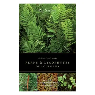 "A Field Guide to the Ferns and Lycophytes of Louisiana" - "" ("Neyland Ray")(Paperback)