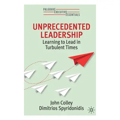 "Unprecedented Leadership: Learning to Lead in Turbulent Times" - "" ("Colley John")(Paperback)