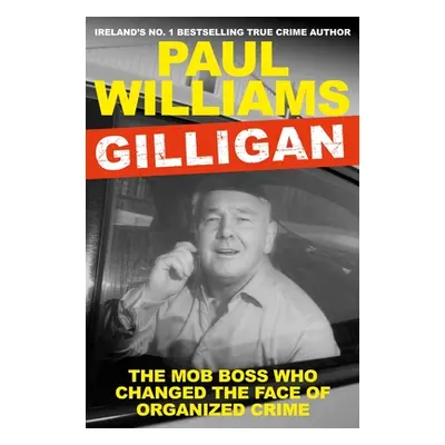 "Gilligan: The Mob Boss Who Changed the Face of Organized Crime" - "" ("Williams Paul")(Paperbac