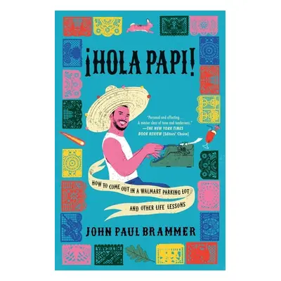 "Hola Papi: How to Come Out in a Walmart Parking Lot and Other Life Lessons" - "" ("Brammer John