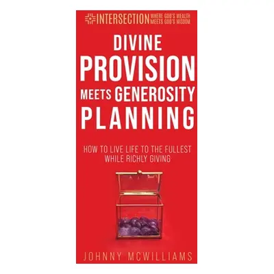 "Divine Provision Meets Generosity Planning: How to Live Life to the Fullest While Richly Giving