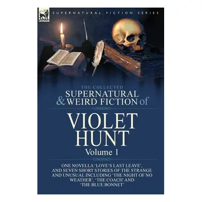 "The Collected Supernatural and Weird Fiction of Violet Hunt: Volume 1: One Novella 'Love's Last