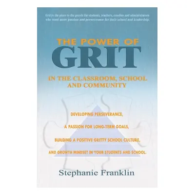 "The Power of Grit in the Classroom, School and Community: Developing Perseverance, a Passion to