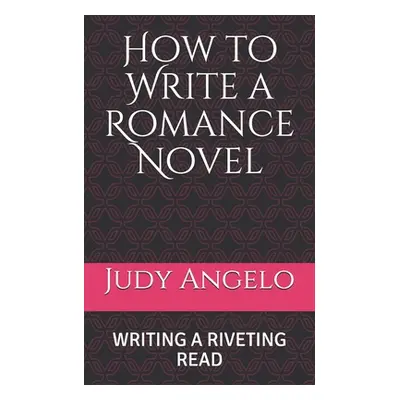 "How to Write a Romance Novel: Writing a Riveting Read" - "" ("Angelo Judy")(Paperback)