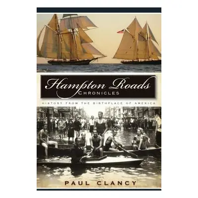 "Hampton Roads Chronicles: History from the Birthplace of America" - "" ("Clancy Paul")(Pevná va