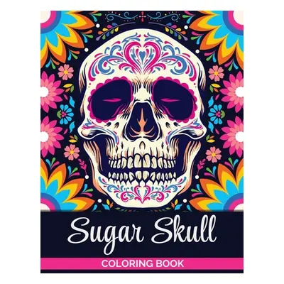 "Sugar Skulls Coloring Book: A Coloring Book for Teens and Adults: Stress Relieving Skull Design