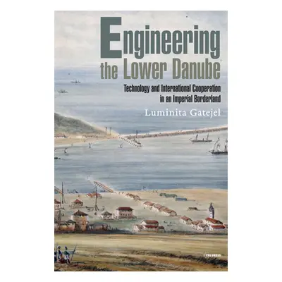 "Engineering the Lower Danube: Technology and Territoriality in an Imperial Borderland, Late Eig