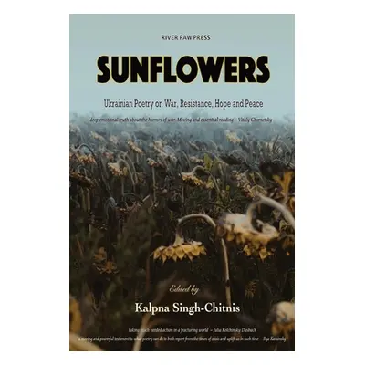 "Sunflowers: Ukrainian Poetry on War, Resistance, Hope and Peace" - "" ("Singh-Chitnis Kalpna")(